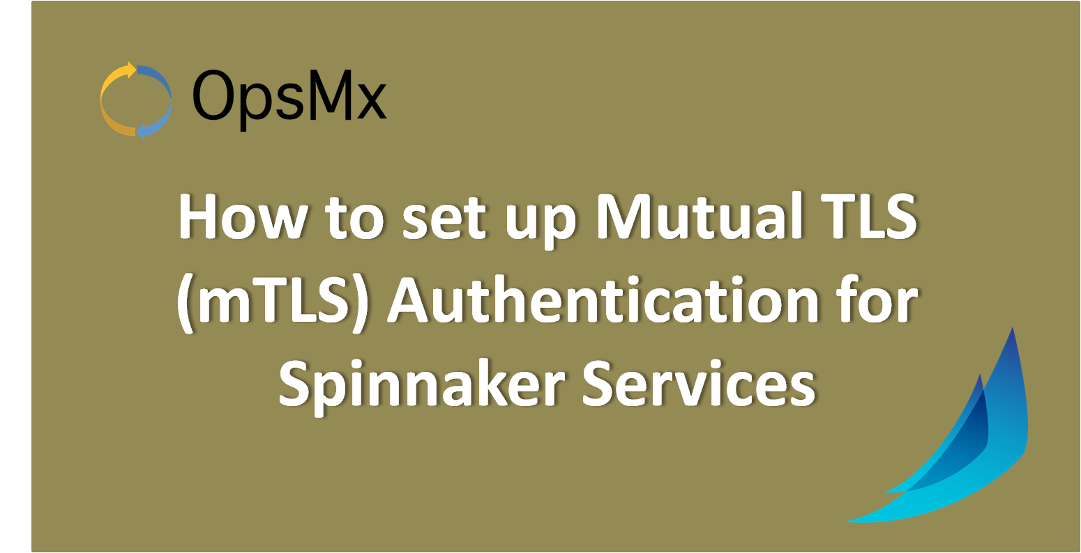 How to set up Mutual TLS (mTLS) Authentication for Spinnaker Services