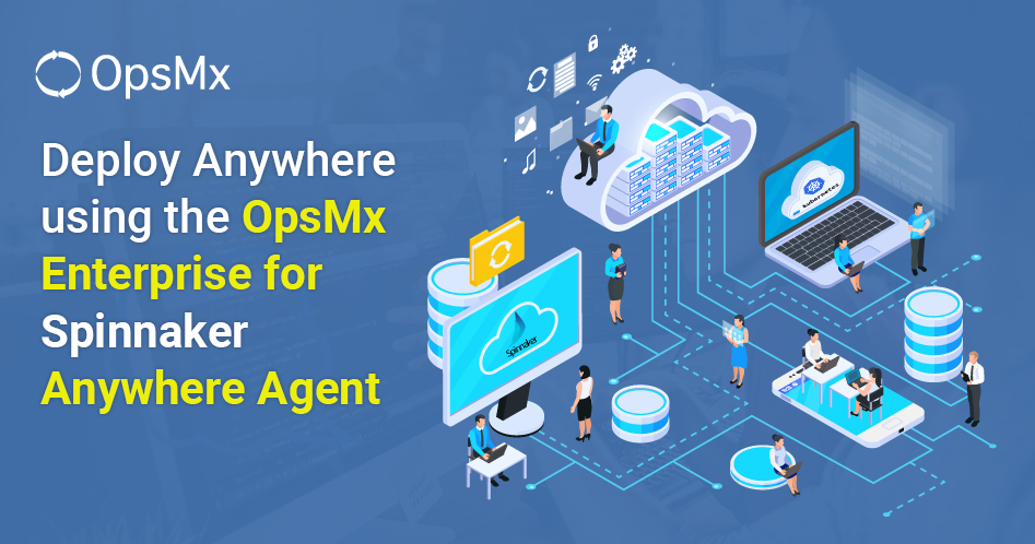 Deploy Anywhere using the OpsMx Enterprise for Spinnaker Anywhere Agent