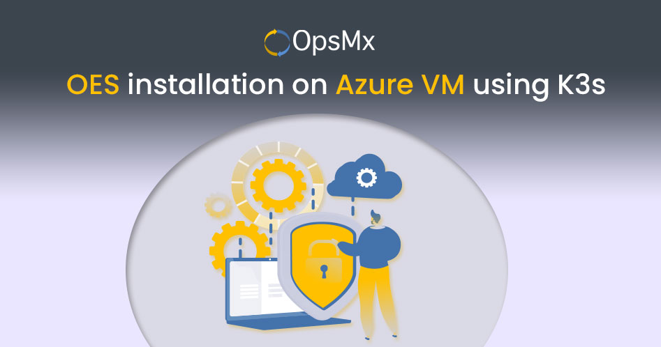 OpsMx Enterprise for Spinnaker (OES) installation on Azure VM using k3ss