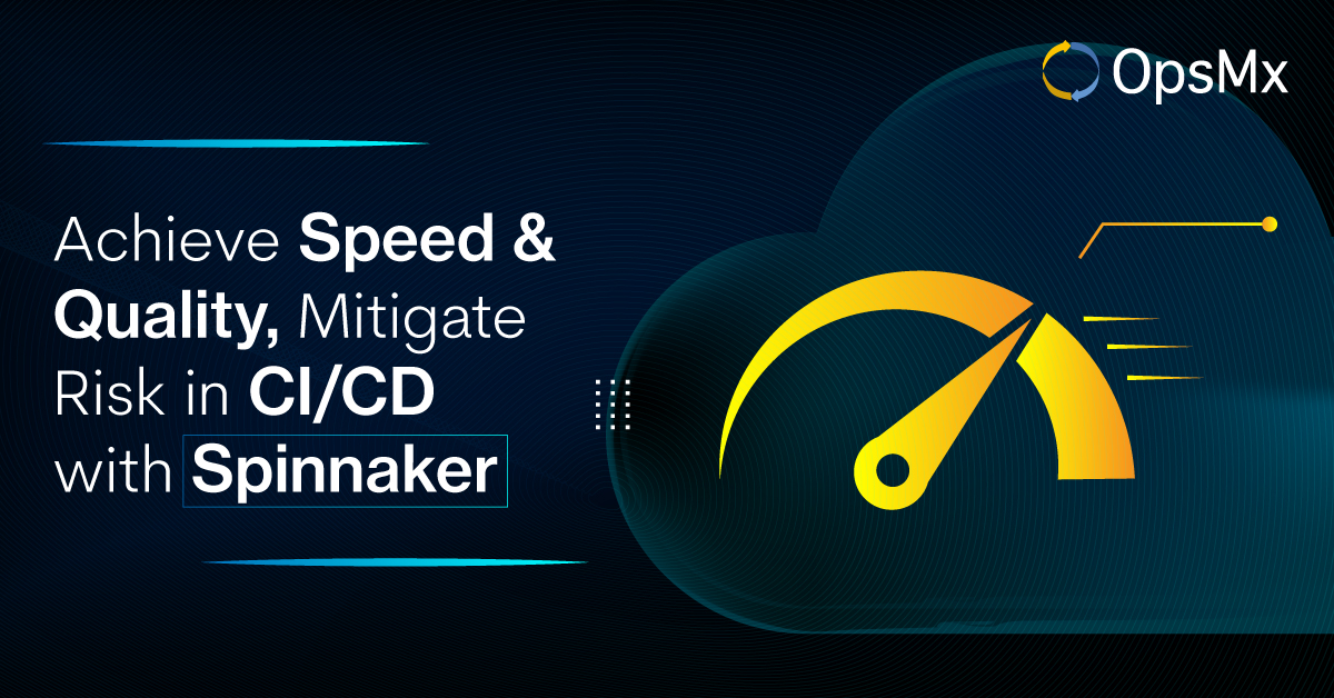 Achieve Speed & Quality Mitigate risk in CICD with Spinnaker